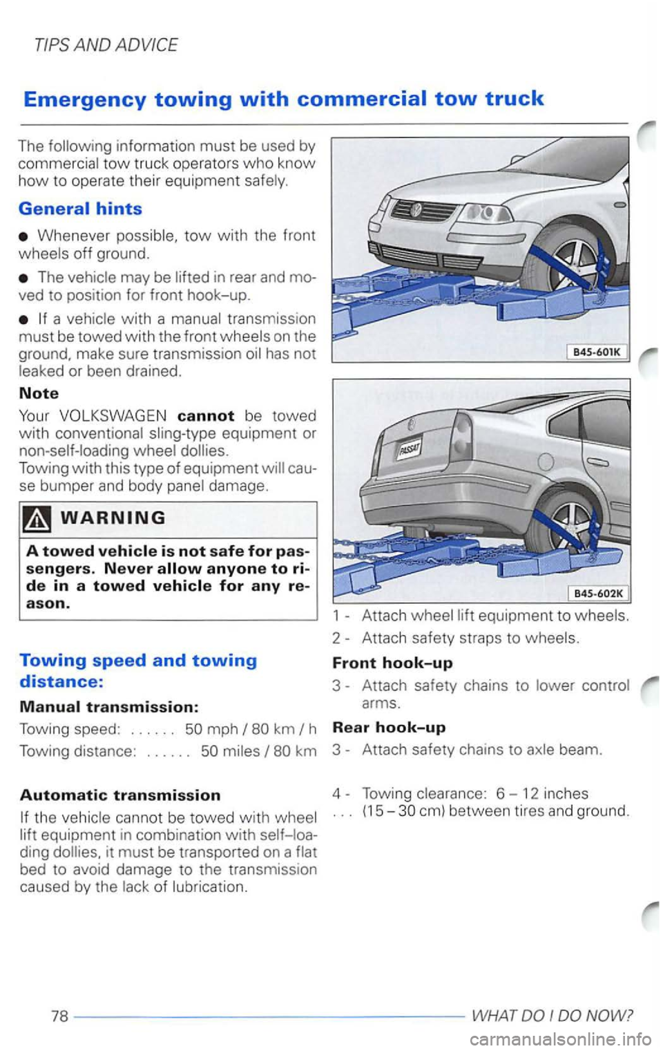 VOLKSWAGEN PASSAT 2000  Owners Manual Emergency towing with commercial tow truck 
The following  inform at ion must be  used  by commercial tow truck  operators who know 
how to operate  their equipment  safely. 
General hints 
Whenever t