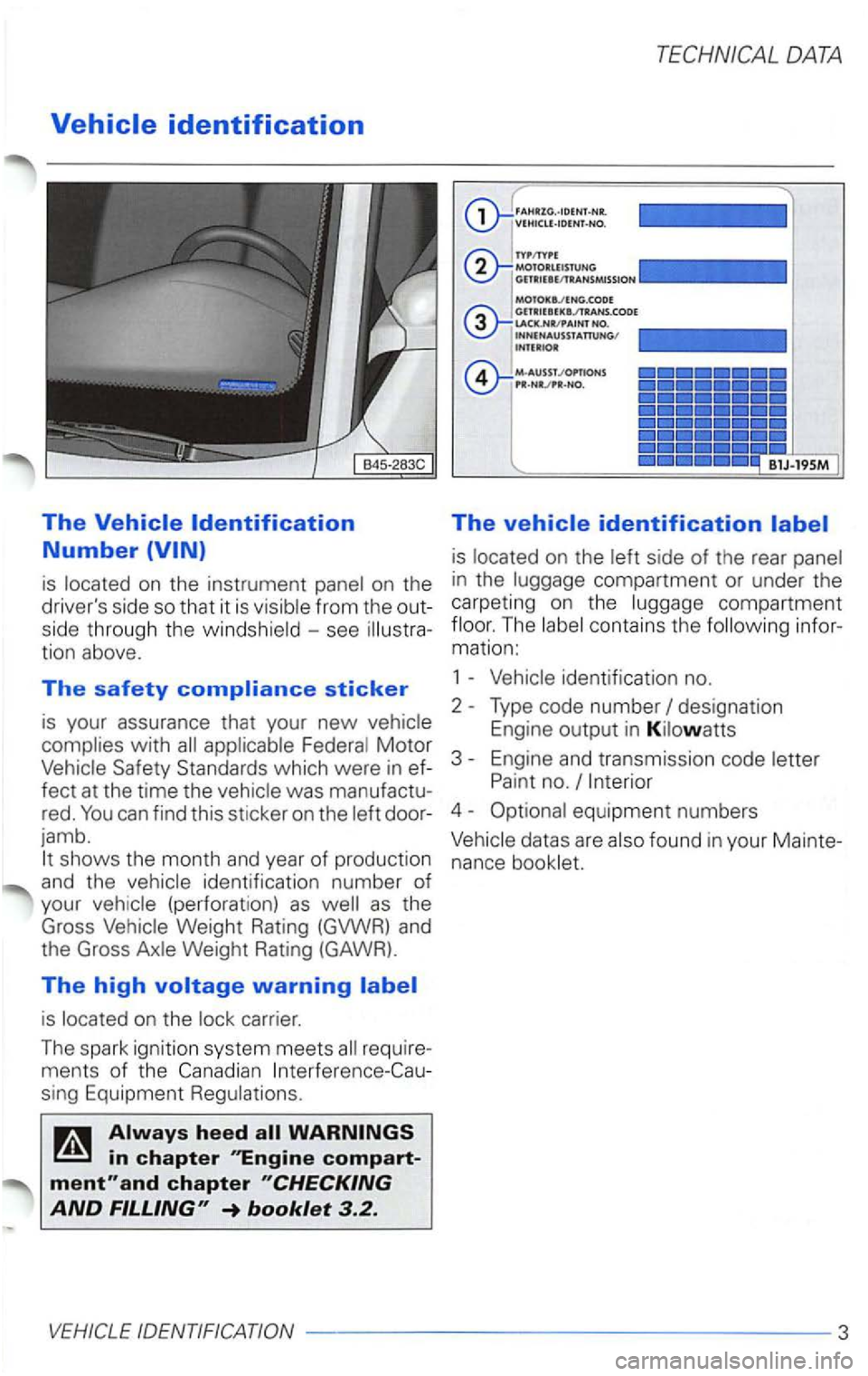 VOLKSWAGEN PASSAT 2000 Owners Manual is on the
drivers side so that it is from th e out
side through the
-see tion above.
The safety compliance sticker
is your assurance that your new Motor
Safety Standards which were VOLKSWAGEN PASSAT 2000 Owners Manual is on the
drivers side so that it is from th e out
side through the
-see tion above.
The safety compliance sticker
is your assurance that your new Motor
Safety Standards which were
