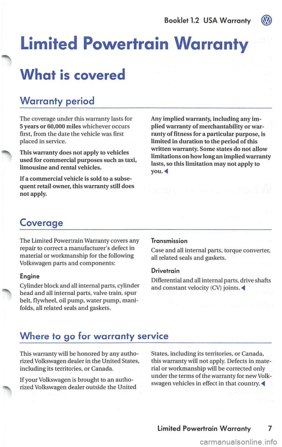 VOLKSWAGEN PASSAT 2000 Manual PDF Warranty 
Limited Powertrain Warranty 
What is covered 
Warranty period 
The coverage under this warranty  lasts  for 
5  years 
or 
The  Limited Warranty  covers  any 
repair  to cor r
ect a m anufac