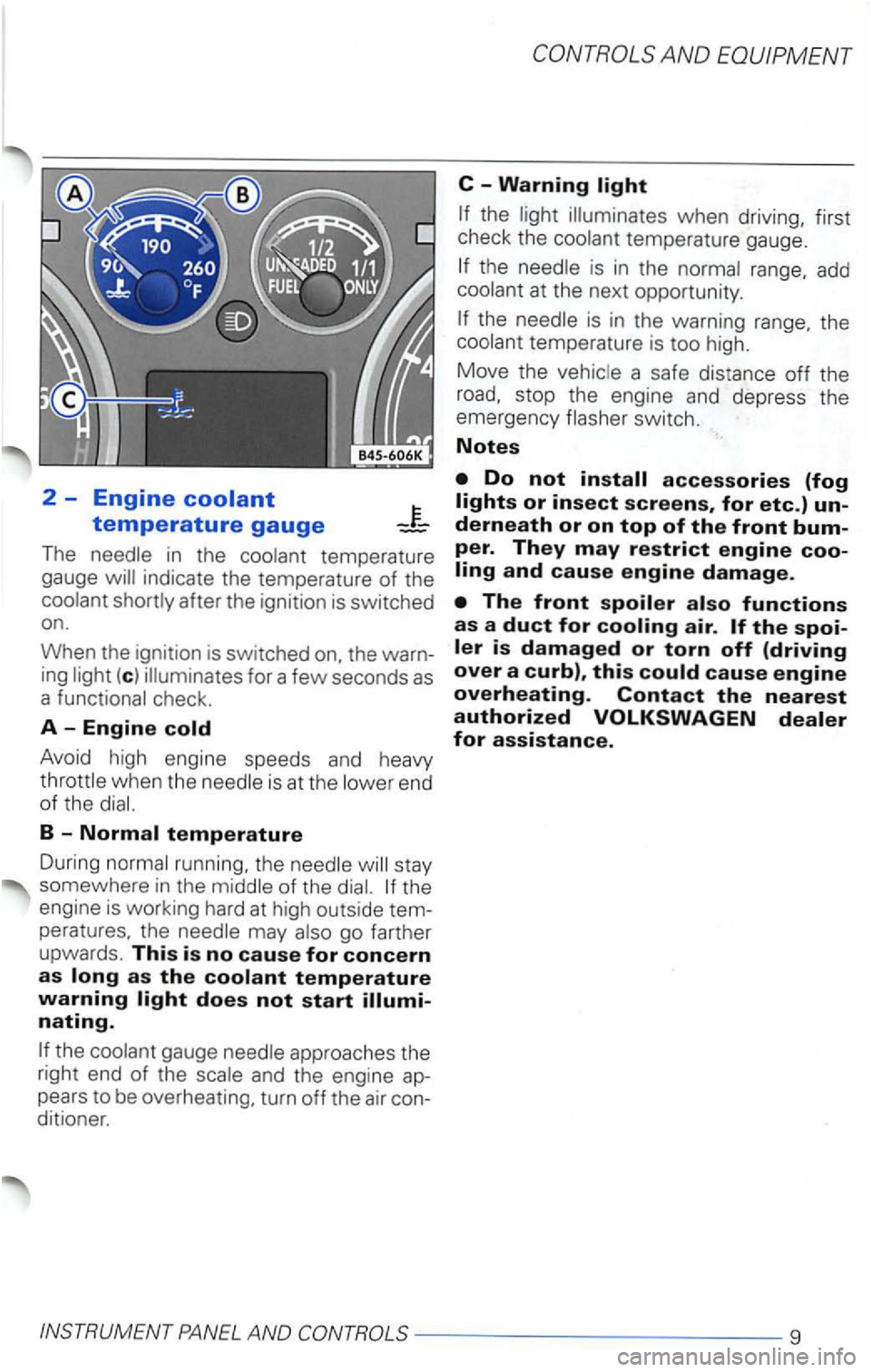 VOLKSWAGEN PASSAT 1999 Owners Manual 2 -Engine
The
(c )
is at the
B-Normal temperature
During
gauge approaches the
right end
of the and the engine ap
pears to be overheating, turn off the air con
ditioner.
C -Warn VOLKSWAGEN PASSAT 1999 Owners Manual 2 -Engine
The
(c )
is at the
B-Normal temperature
During
gauge approaches the
right end
of the and the engine ap
pears to be overheating, turn off the air con
ditioner.
C -Warn