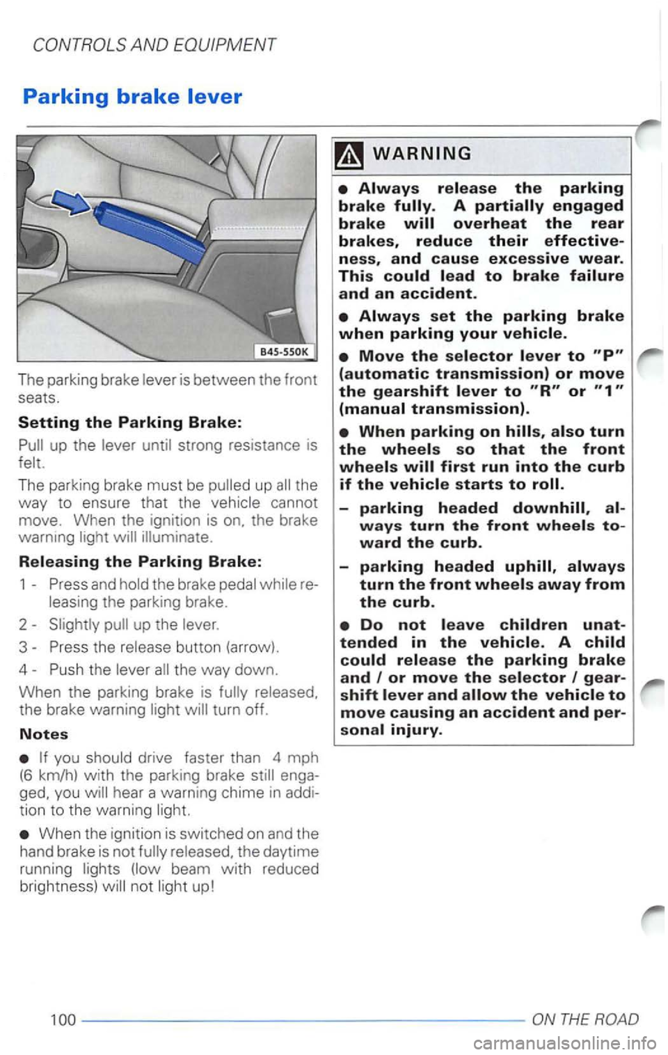 VOLKSWAGEN PASSAT 1999  Owners Manual The parkin g brake 
re-
enga­
When the ignition  is switched  on and the hand  br ake  is not 
up! 
engaged 
brake 
and cause excessive wear. 
This 
set the parking brake when parking your 
Move the 