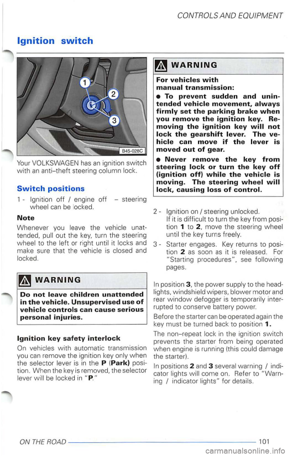 VOLKSWAGEN PASSAT 1999  Owners Manual Switch positions 
1 -off 
always firmly set the parking brake when you remove the ignition key. 
on 
Whenever  you the 
tended. out the turn  the steering 
to the 
it is to  turn  the key  from tion 1