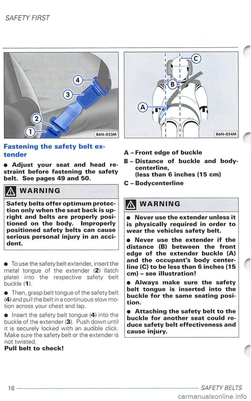VOLKSWAGEN PASSAT 1998  Owners Manual SAFETY FIRST 
Fastening the safety 
tender 
To  use  the  safety extender.  in sert  the tongue  of the  extender  (2 ) 
grasp tongue of the  safety (4 ) and in  a continuous tion  across  your chest 