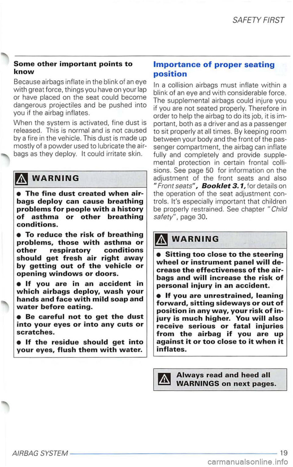 VOLKSWAGEN PASSAT 1998  Owners Manual or have on  the  seat become 
dangerous 
When  the system  is activated,  fine  dust  is This is 
This dust is made  up 
The fine dust created when air­
bags deploy can cause breathing problems for p