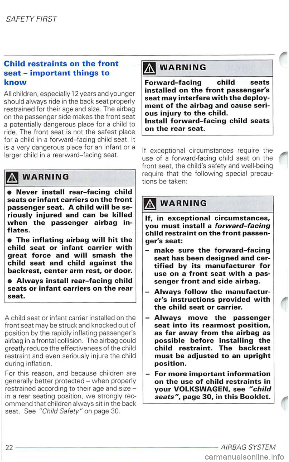 VOLKSWAGEN PASSAT 1998  Owners Manual SAFETY 
smash the 
child seat and 
ommend that children  alway s sit  in the  back 
seat. See 
require  that the following  special 
tions  be taken : 
see in this 
22 --------------------AIRBAG  