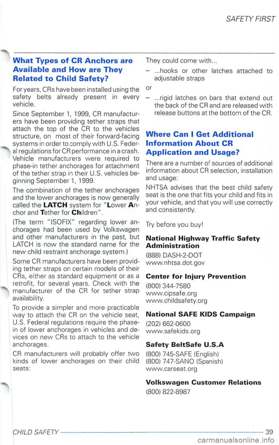 VOLKSWAGEN PASSAT 1998  Owners Manual What Types of CR Anchors are 
and How are They 
straps 
For  years, 
with 
September 1999, manufactur-
ers  have  been  providing  tether straps  that 
attach  the  top 
of the to the 
with for manufa