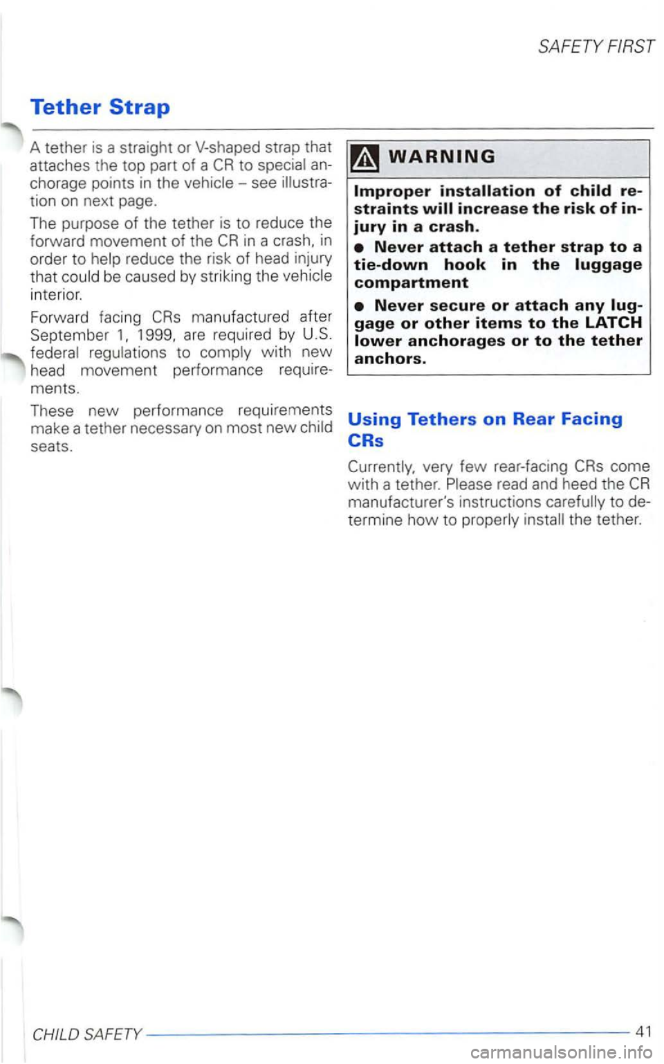 VOLKSWAGEN PASSAT 1998  Owners Manual Tether 
A tether  is a straight  or V-shaped strap that 
attaches  the top part  of a to 
tion on next  page . 
The  purpose 
of the tether  is to  reduce  the 
forward  movement  of the 
in a 
interi