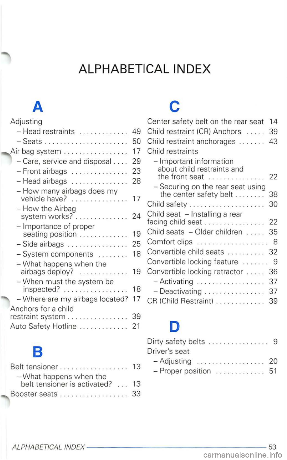 VOLKSWAGEN PASSAT 1998  Owners Manual A c 
Adjusting 
r estraint Anchors  . . . . .  39 
- Seats  . . . .  . . .  . . . . .  . . . . .  . . . . . 
. .  . .  29  -information 
F 
b  23 about restraints  and 
- rant 
b  d  -Securing  on the