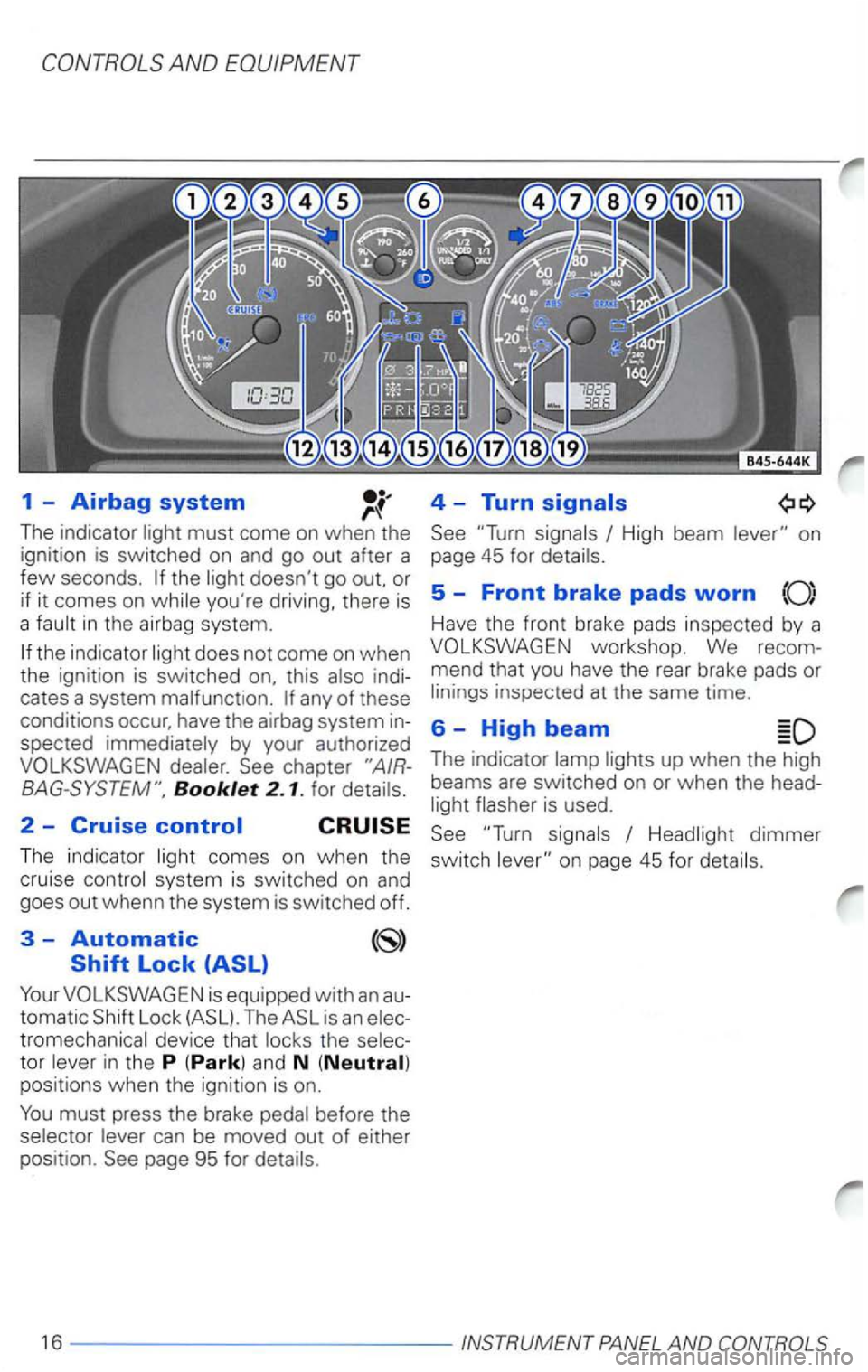 VOLKSWAGEN PASSAT 1998  Owners Manual AND 
1  -Airbag system 
The indicator 
in the  airbag  system . 
the indicator 
this indi­
cates  a system 
Booklet 2. 1 .  for 
4  -Turn 
High  beam on 
page  45 for 
5 -Front brake pads worn (Q) 
H