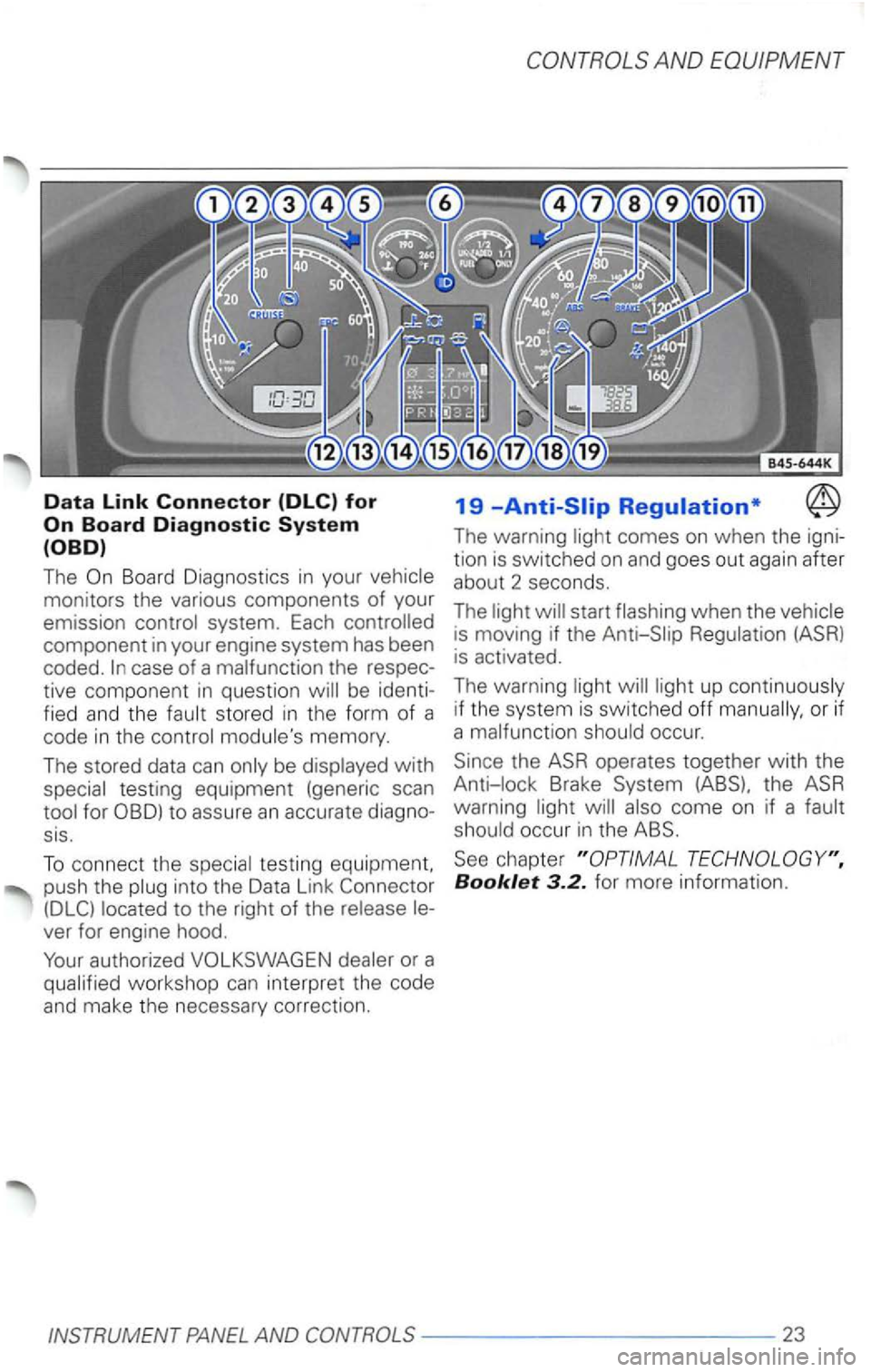 VOLKSWAGEN PASSAT 1998  Owners Manual Data Link Connector (DLC) for 
The Board  Diagnostics in your 
case of a 
tive  compone nt  in  questio n be fied and  the stored  in th e  for m of a 
code  in the 
be 
test ing equipment  (generic  