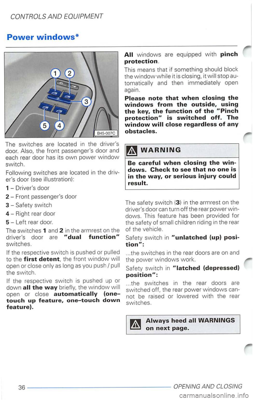 VOLKSWAGEN PASSAT 1998  Owners Manual AND 
Power windows* 
The switches  are located in the  drivers 
door. 
switc hes are located in the 
ers  door (see illu stration): 
1  -Driv ers  door 
2-Front  passengers  door 
3  - Safety  swi