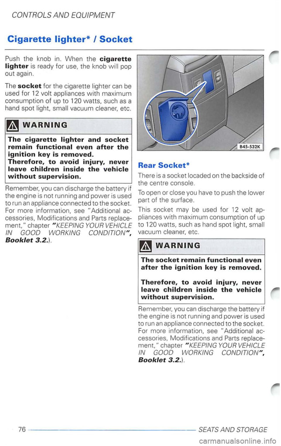 VOLKSWAGEN PASSAT 1998  Owners Manual Cigarette 
the knob  in. When  the cigarette 
lighter is ready  for use,  the knob 
watts,  such as a 
hand  spot 
vacuum etc. 
chapter 
Booklet 3.2.). 
Rear Socket* 
There  is a socket on  the  backs