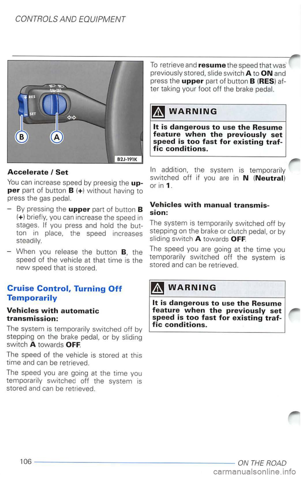 VOLKSWAGEN PASSAT 1998  Owners Manual and 
press  the upper part of button B (RES) af­
ter  taking  your foot 
off the brake 
switched  off if you are in N  (Neutral) can increase  speed by preesig the up-or in 1. per part  of button B (