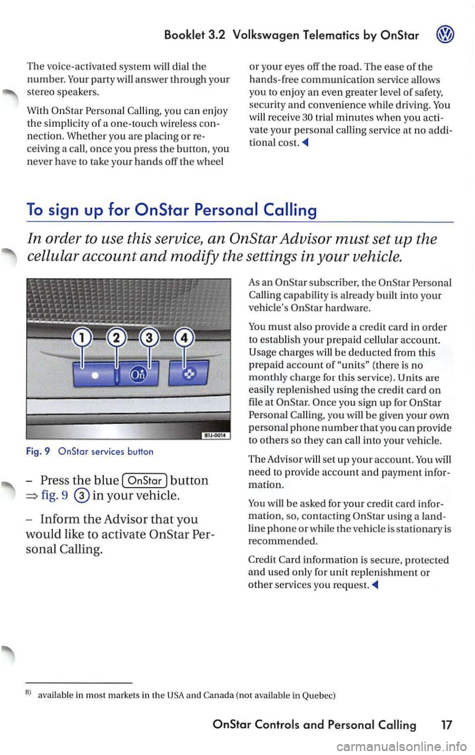 VOLKSWAGEN PASSAT 1998 Owners Manual 3.2
The voice-ac tivate d sys te m will dial the
number. party will an swe r thro ugh your
ste reo speakers .
Wit h
Calling, you ca n enj oy
th e s imp
licity of a one-touch wireless will re VOLKSWAGEN PASSAT 1998 Owners Manual 3.2
The voice-ac tivate d sys te m will dial the
number. party will an swe r thro ugh your
ste reo speakers .
Wit h
Calling, you ca n enj oy
th e s imp
licity of a one-touch wireless will re