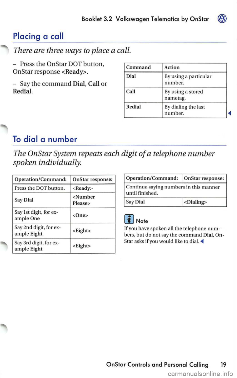 VOLKSWAGEN PASSAT 1998 Owners Manual th e button,
the command Dial , Call or
Redial.
To dial a number
Command
Di al
Ca ll
R edial
Action
By usin g a particular
number.
By us ing a stored
nametag.
By dia lin g the la st num VOLKSWAGEN PASSAT 1998 Owners Manual th e button,
the command Dial , Call or
Redial.
To dial a number
Command
Di al
Ca ll
R edial
Action
By usin g a particular
number.
By us ing a stored
nametag.
By dia lin g the la st num