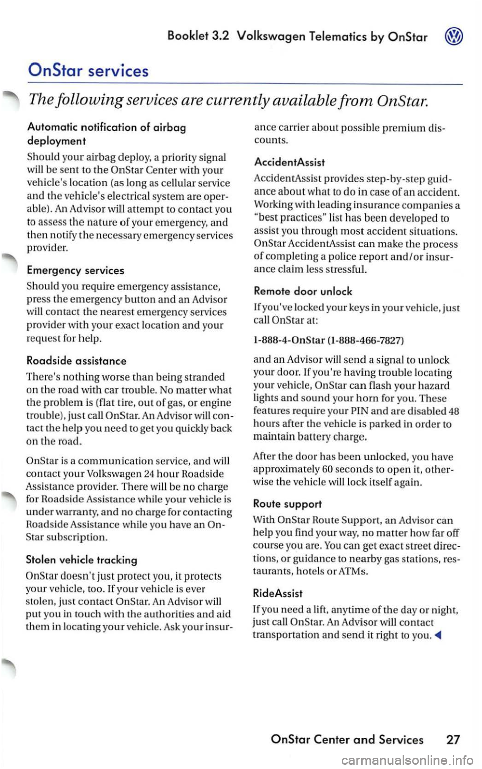 VOLKSWAGEN PASSAT 1998 Owners Manual Center w ith your
veh ic les location (a s long as cellul ar service
and th e vehicles electrical syste m are
a bl e). An Adv isor will attempt to contact you
to assess th e nature of you VOLKSWAGEN PASSAT 1998 Owners Manual Center w ith your
veh ic les location (a s long as cellul ar service
and th e vehicles electrical syste m are
a bl e). An Adv isor will attempt to contact you
to assess th e nature of you
