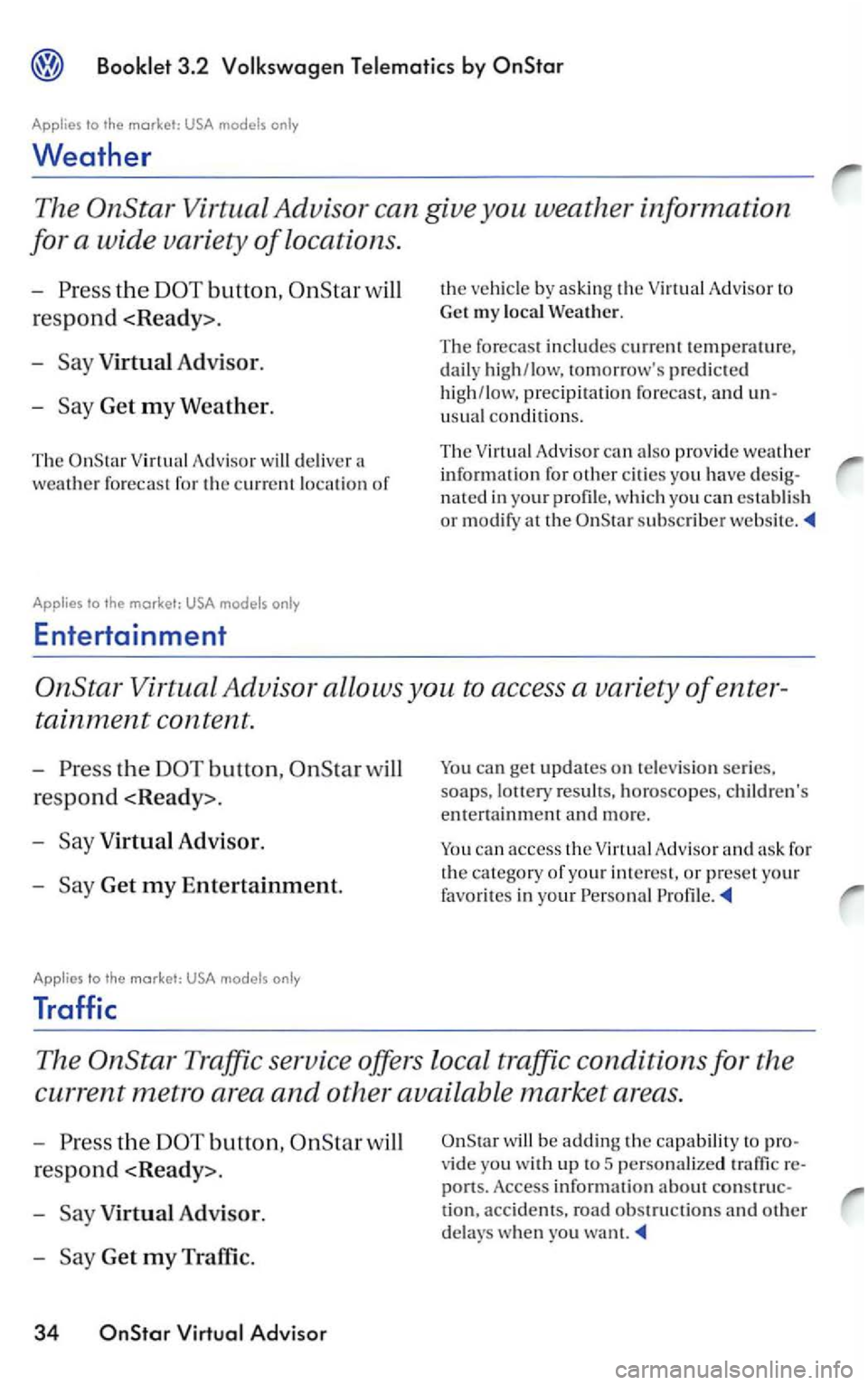 VOLKSWAGEN PASSAT 1998 Owners Manual 3.2
Applies to the market: USA
Weather
The
button, will
respond <Ready>.
-
Virtual Adv isor.
-Get my Weather.
The Virtual Adviso r w ill delive r a
weather forecast for the c urre nt locat VOLKSWAGEN PASSAT 1998 Owners Manual 3.2
Applies to the market: USA
Weather
The
button, will
respond <Ready>.
-
Virtual Adv isor.
-Get my Weather.
The Virtual Adviso r w ill delive r a
weather forecast for the c urre nt locat