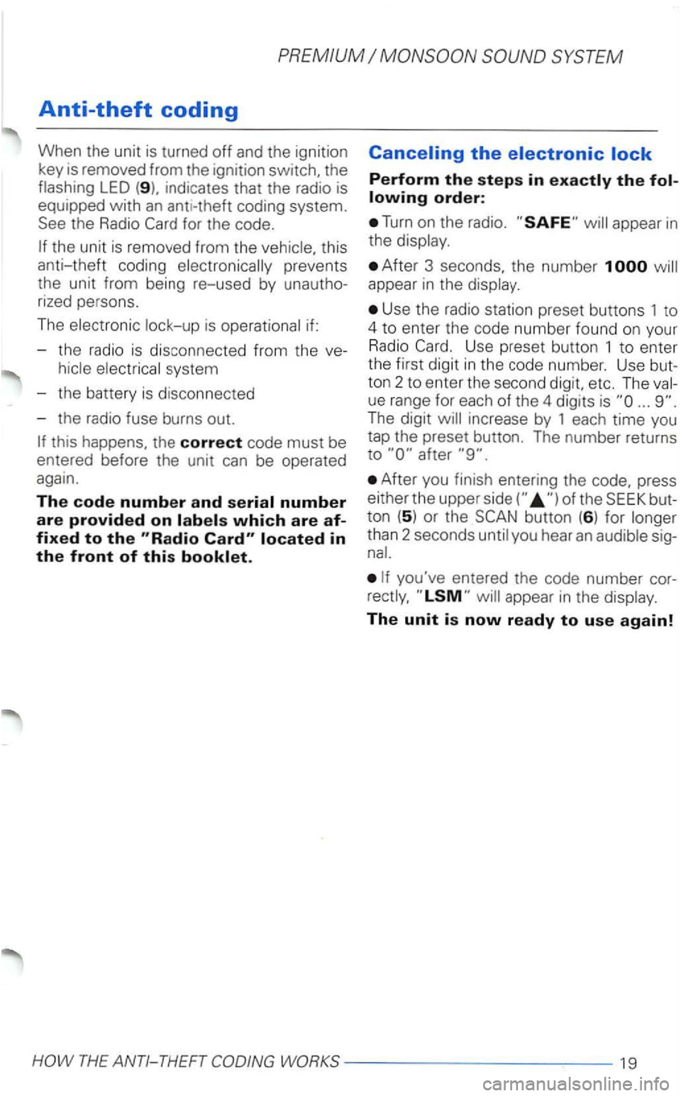 VOLKSWAGEN PASSAT 1998  Owners Manual this 
anti-theft  coding 
prevents 
the  unit  from  being  re-used  by 
rized persons. 
The 
i s 
syste m 
- the  battery  is disconnec ted 
- the  radio  fuse  burns  out. 
Perform the steps in 
Tur