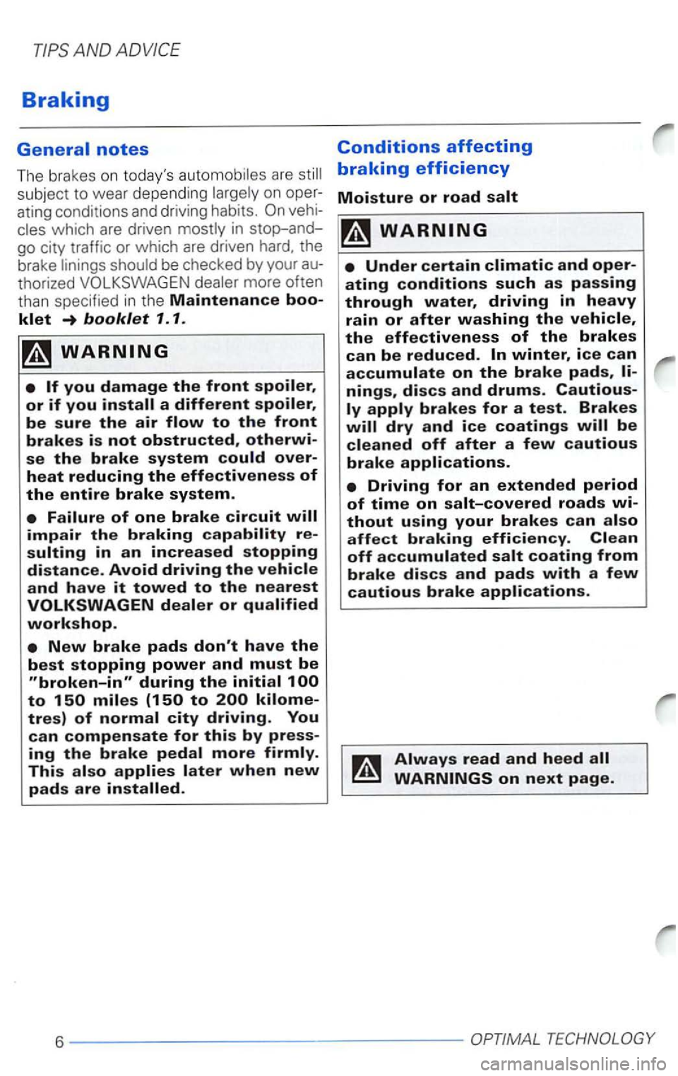 VOLKSWAGEN PASSAT 1998  Owners Manual Braking 
subject to wear depending 
be checked by your  au­
thorized 
more  often 
than  specified  in the Maintenance boo­
Conditions affecting 
braking efficiency 
Moisture or road 
li­nings, dis