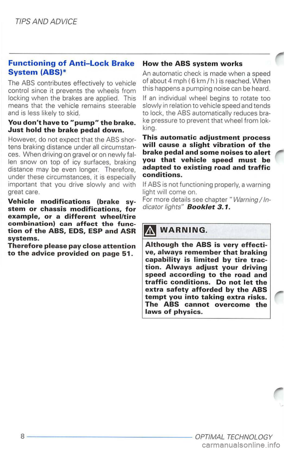 VOLKSWAGEN PASSAT 1998  Owners Manual Functioning of Anti-Lock Brake 
System (ABS)* 
The contributes to 
since it prevents  the from This 
means  that the 
and  is to skid. 
dont have to the brake 
tens  braking  distance  under ces. Whe