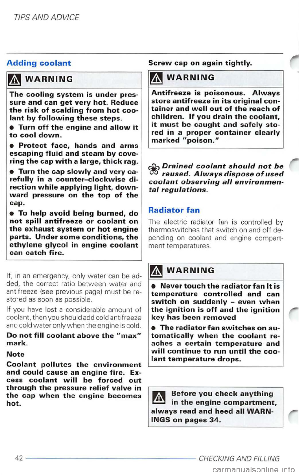 VOLKSWAGEN PASSAT 1998  Owners Manual AND ADVICE 
Adding 
down­ward pressure on the top of the cap. 
the  correct  ratio  between  water and antifreeze  (see  previous  page) must be 
you have a 
wate r 
Do not 
reused. Always dispose of