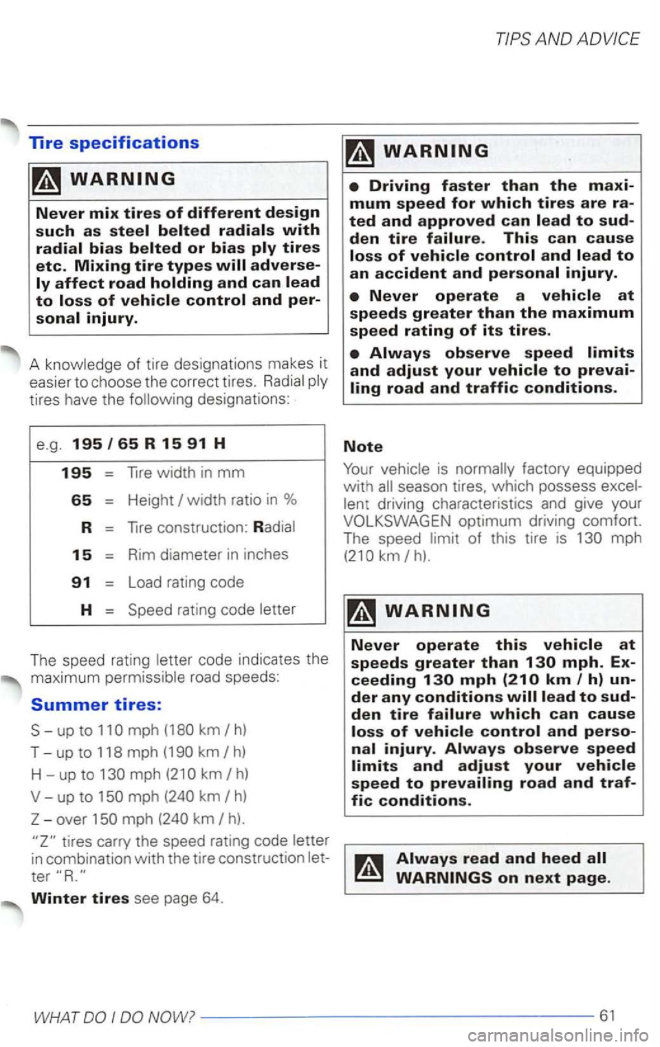 VOLKSWAGEN PASSAT 1998  Owners Manual Tire specifications 
width ratio in % 
R lire construction: 
15 Rim diameter  in inches 
91 Load  rating  code 
H  Speed  rating code 
The speed  rating code  indica tes  the 
maximum road  speeds: 
S