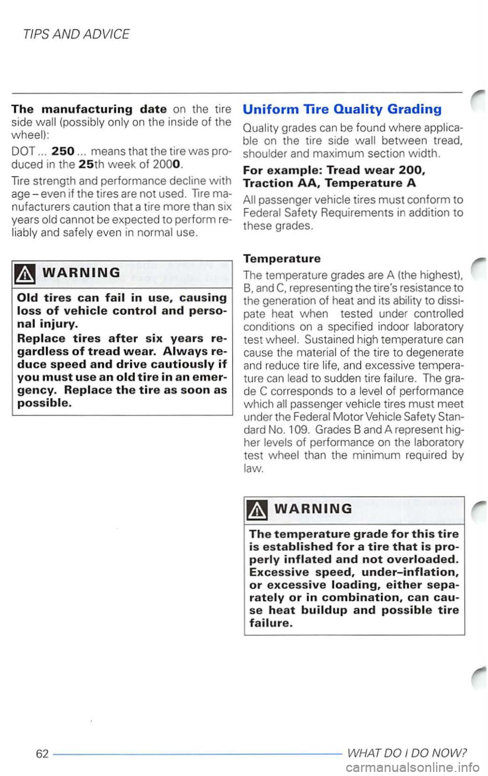 VOLKSWAGEN PASSAT 1998  Owners Manual The manufacturing date on the  tire Uniform Tire 
... ... means  that the tire was pro- shoulder  and  maximum  section width. 
duced  in the 25th week of 
strength  and performance  decline with 
age