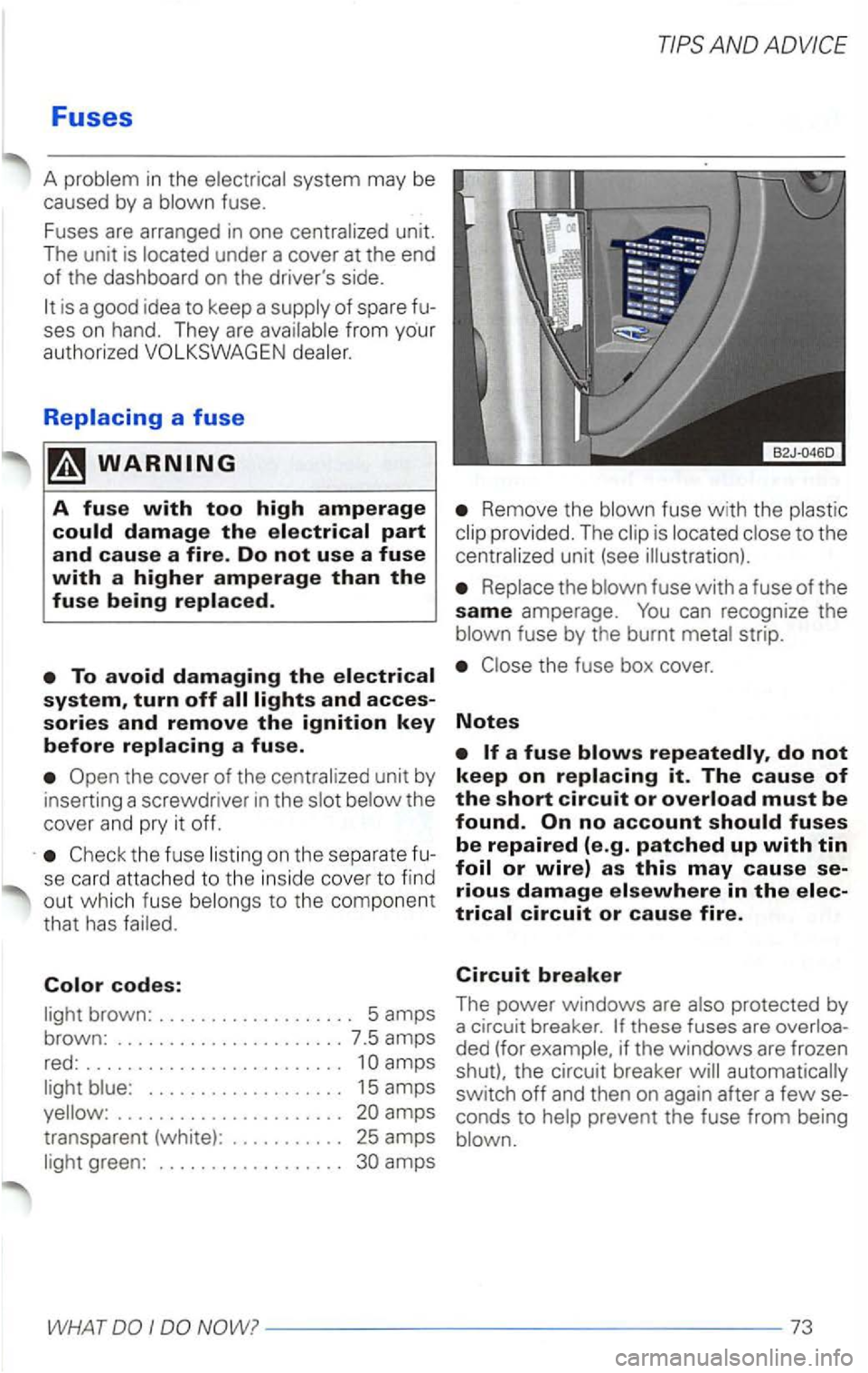 VOLKSWAGEN PASSAT 1998  Owners Manual Fuses 
A problem  in the  electrical  system may be 
caused  by a blown  fuse. 
Fuses  are arranged  in one  centralized  unit. 
T he  unit  is located  under a cover 
at the  end of the dashboard  on