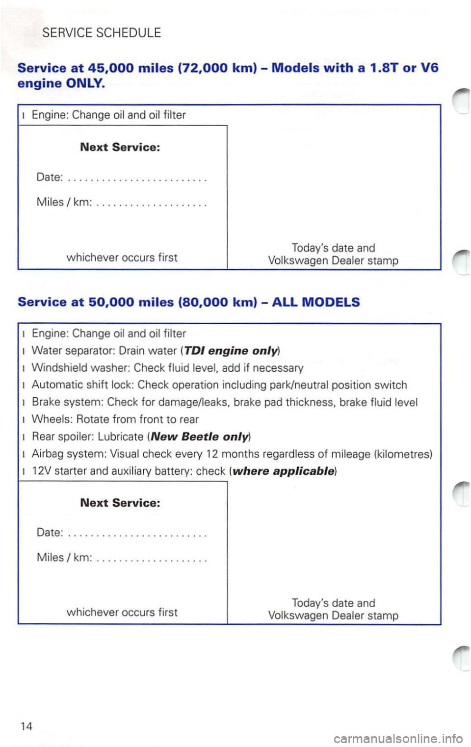 VOLKSWAGEN PASSAT 1998 Service Manual Engine: and 
Next Service: 
Date : .
....................... . 
km: ................... . 
whichever  occurs first  T
odays  date and 
stamp 
Water  separator:  Drain  water (TDI engine only) 
washe 