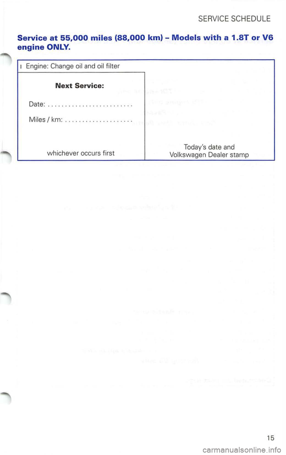 VOLKSWAGEN PASSAT 1998 Service Manual Engine: 
Date: ....... 
Miles/ km: .. 
whichever  occurs  firs t  Todays 
date and 
Volkswagen  Dealer stam p 
15  