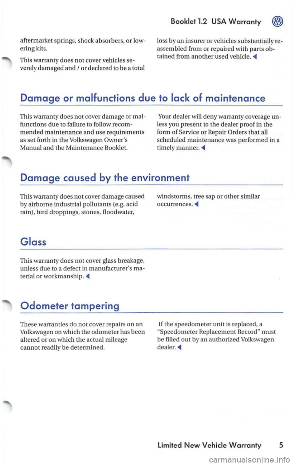 VOLKSWAGEN PASSAT 1998  Owners Manual afte rm arket  springs, shock  absorbe rs, or low­
ering  kits. 
This  warranty  does 
not cover vehicles  se­
vere ly  damaged  an d 
I or decla red  to be a  total 
loss  by an i nsurer  or veh ic