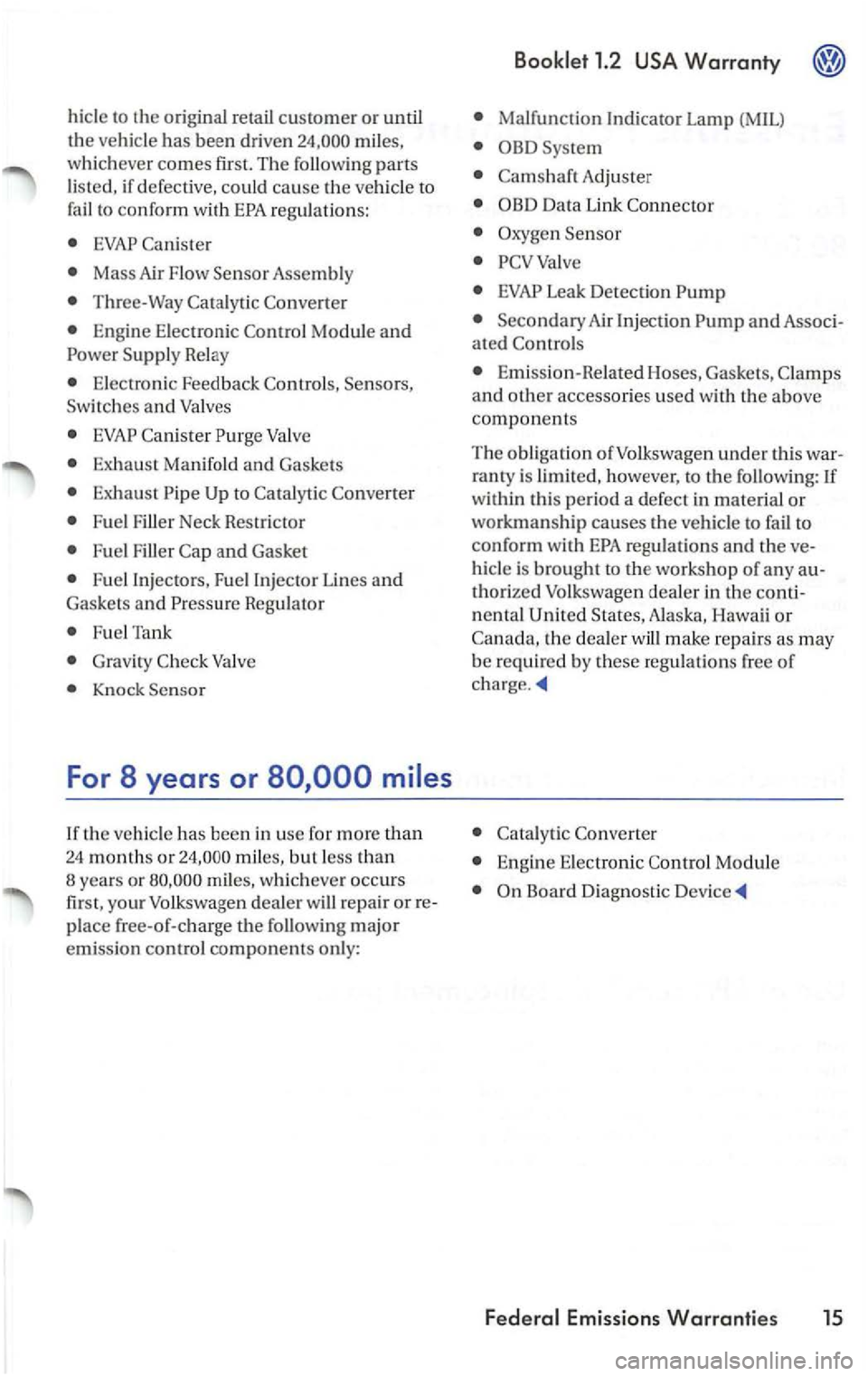 VOLKSWAGEN PASSAT 1998  Owners Manual hicle to  the  original  retail customer or until 
t h e  ve hicle 
has bee n drive n 
listed,  if  defective,  could cause the vehicl e to 
fail to confor m  with 
Mass  Air Flow Sensor Assembly 
Thr