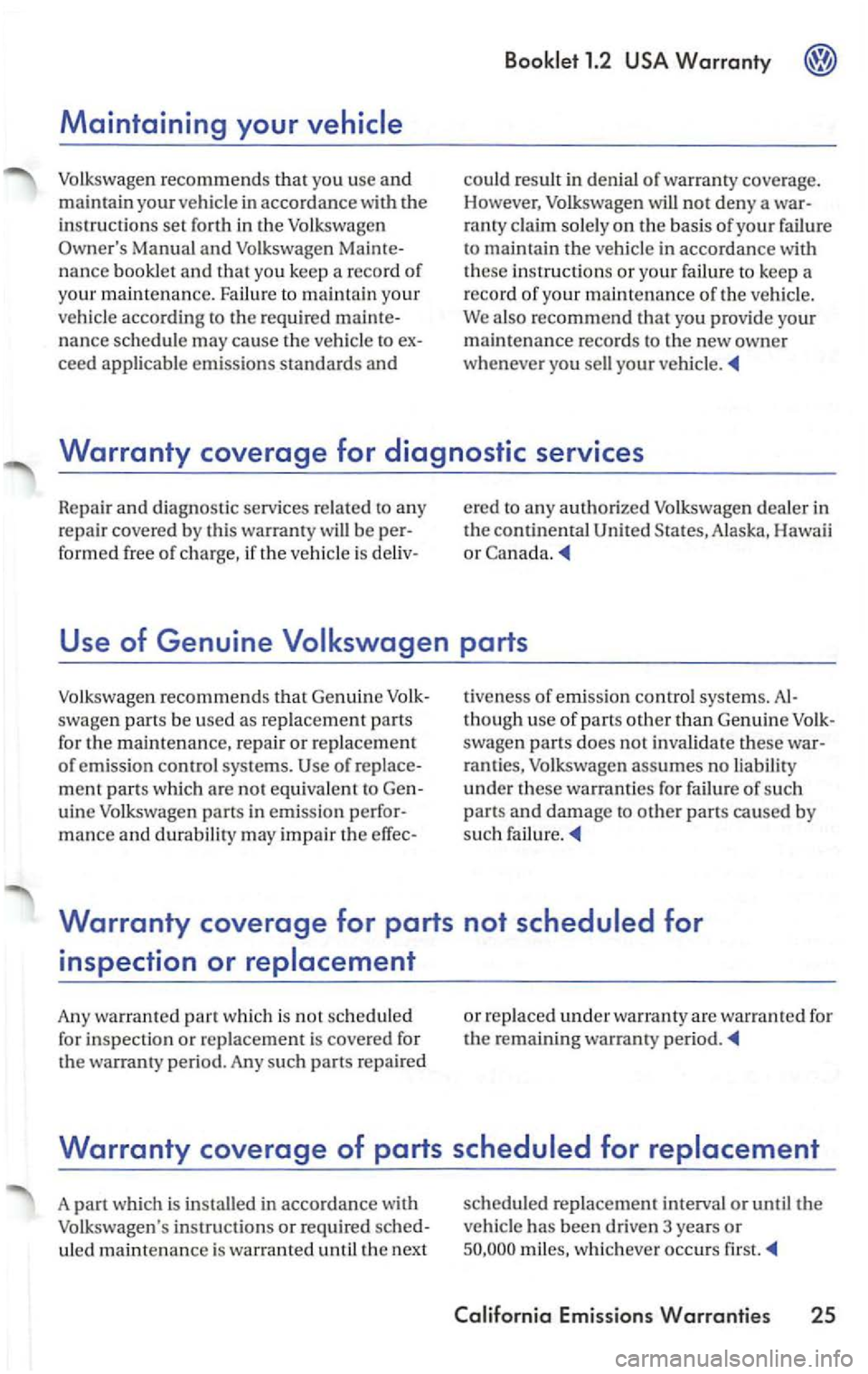 VOLKSWAGEN PASSAT 1998  Owners Manual Maintaining your 
Volkswagen recommend s th at yo u use and 
maintain your  vehicl e in accordance w ith the 
instructions  set forth  in the Volkswagen 
Owners 
Manual and Volk swage n Mainte­
nanc