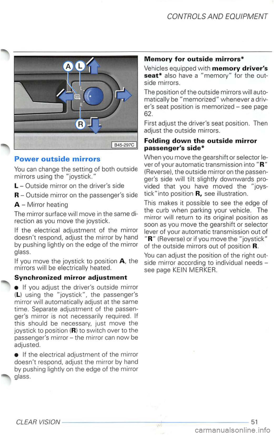 VOLKSWAGEN PASSAT 1997 Owners Manual Power outside mirrors
You can change the setting of both outside
mirrors using the
L -Outside mirror on the drivers side
R -Outside mirror on the passengers side
A -Mirror heating
T
he VOLKSWAGEN PASSAT 1997 Owners Manual Power outside mirrors
You can change the setting of both outside
mirrors using the
L -Outside mirror on the drivers side
R -Outside mirror on the passengers side
A -Mirror heating
T
he