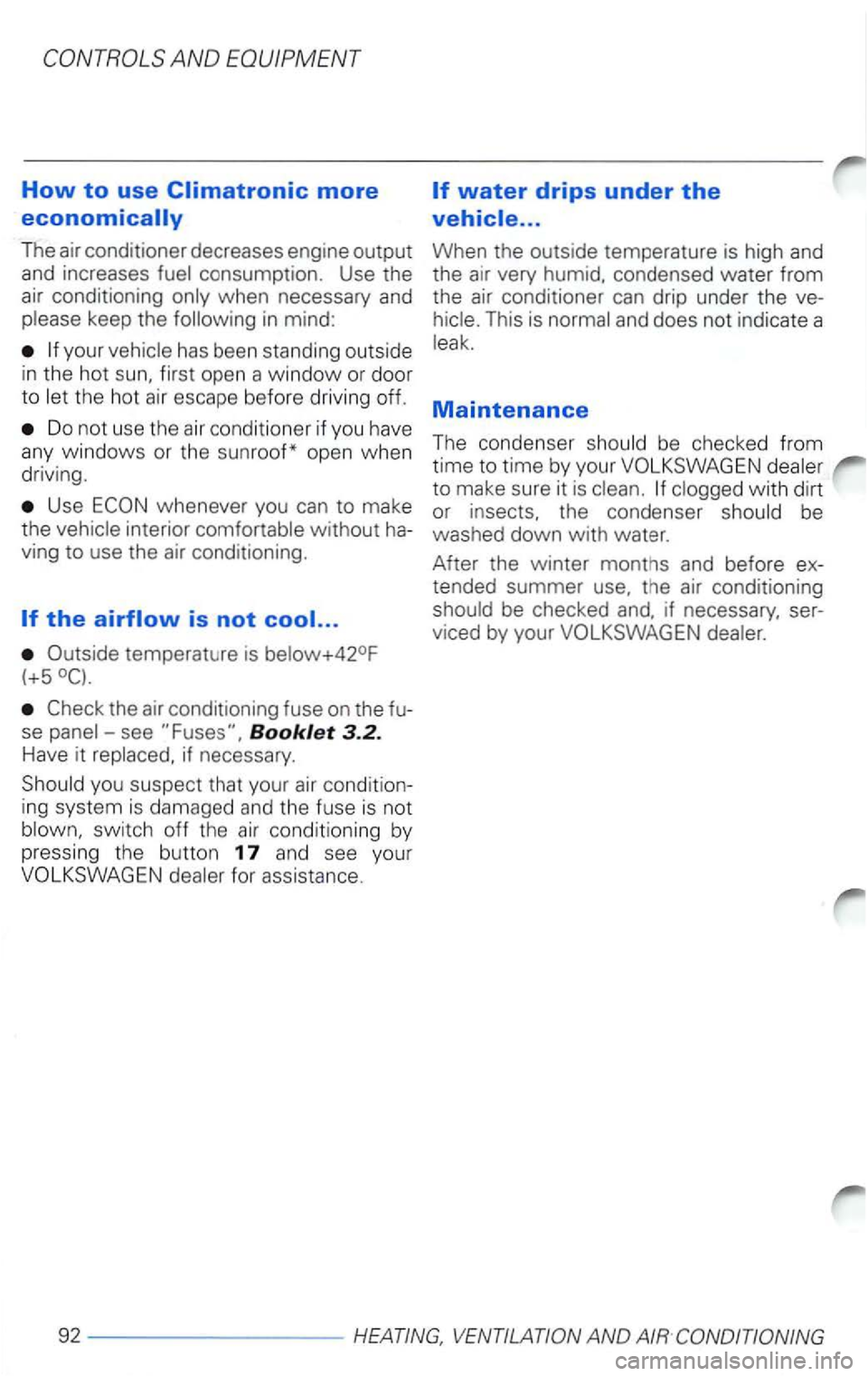 VOLKSWAGEN PASSAT 1997 Owners Manual How to use Climatronic more
economically
The air conditioner decreases engine output
and increases
in mind:
first open a window or door
t o
Do not use the air conditioner if you have VOLKSWAGEN PASSAT 1997 Owners Manual How to use Climatronic more
economically
The air conditioner decreases engine output
and increases
in mind:
first open a window or door
t o
Do not use the air conditioner if you have