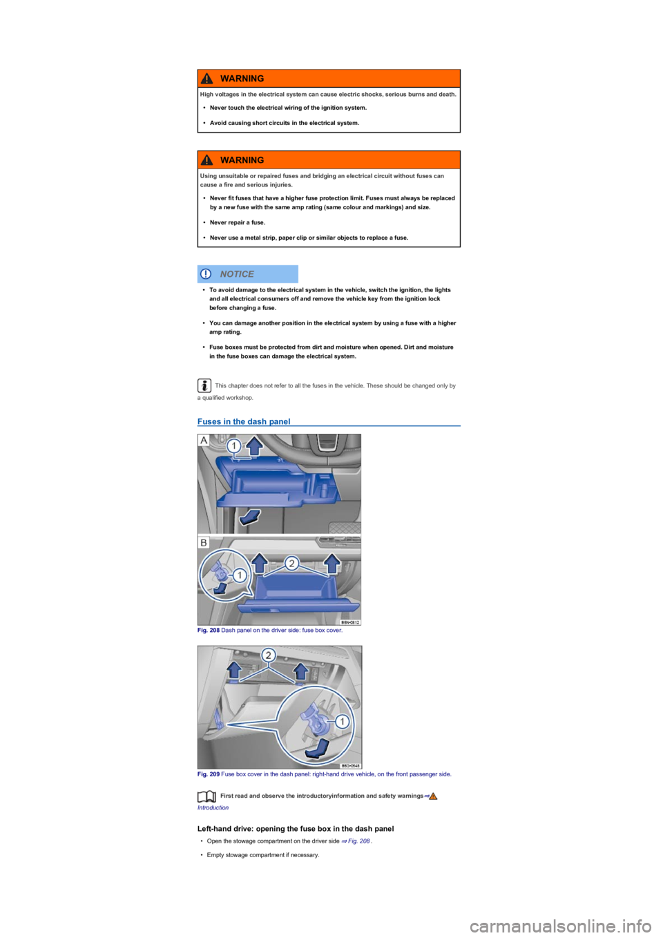 VOLKSWAGEN TIGUAN WOLFSBURG 2017  Owners Manual This chapter does not refer to all the fuses in the vehicle. These should be changed only by 
a qualified workshop.
Fuses in the dash panel
Fig. 208 Dash panel on the driver side: fuse box cover.
Fig.