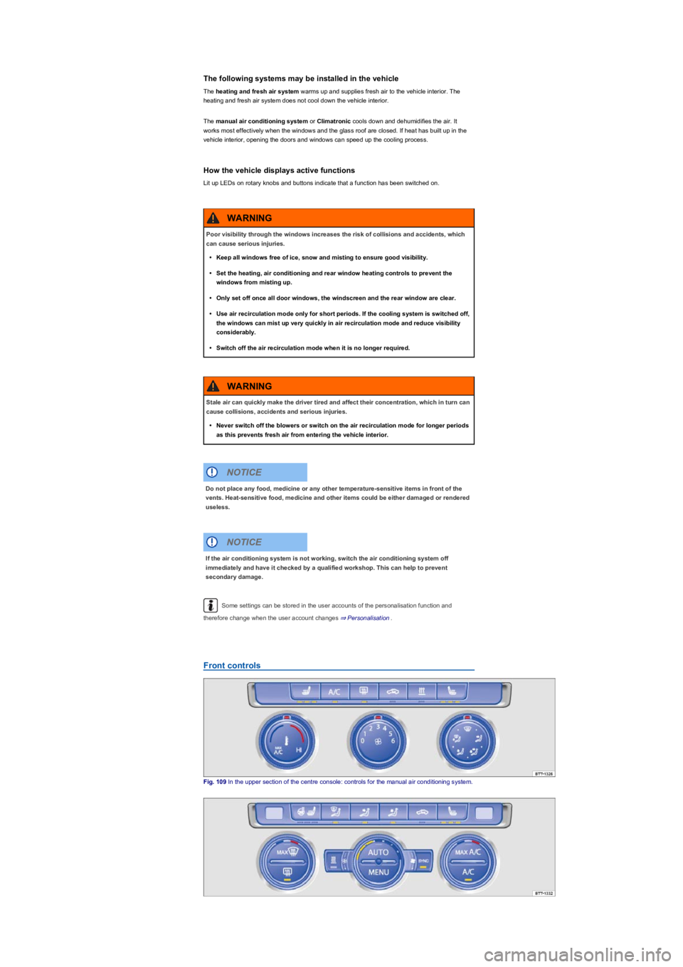 VOLKSWAGEN TIGUAN 2022  Owners Manual The following systems may be installed in the vehicle
The heating and fresh air system warms up and supplies fresh air to the vehicle interior. The 
heating and fresh air system does not cool down the