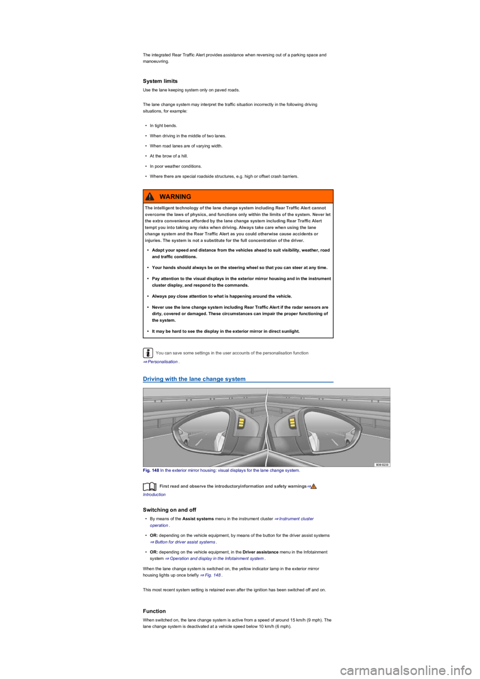 VOLKSWAGEN TIGUAN 2022  Owners Manual The integrated Rear Traffic Alert provides assistance when reversing out of a parking space and 
manoeuvring.
System limits
Use the lane keeping system only on paved roads.
The lane change system may 