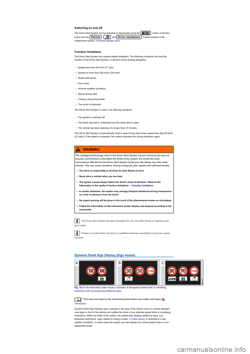 VOLKSWAGEN TIGUAN 2022 User Guide Switching on and off
The Driver Alert System can be activated or deactivated using the  button or function 
button and the Vehicle,  and Driver assistance function buttons in the 
Infotainment system 