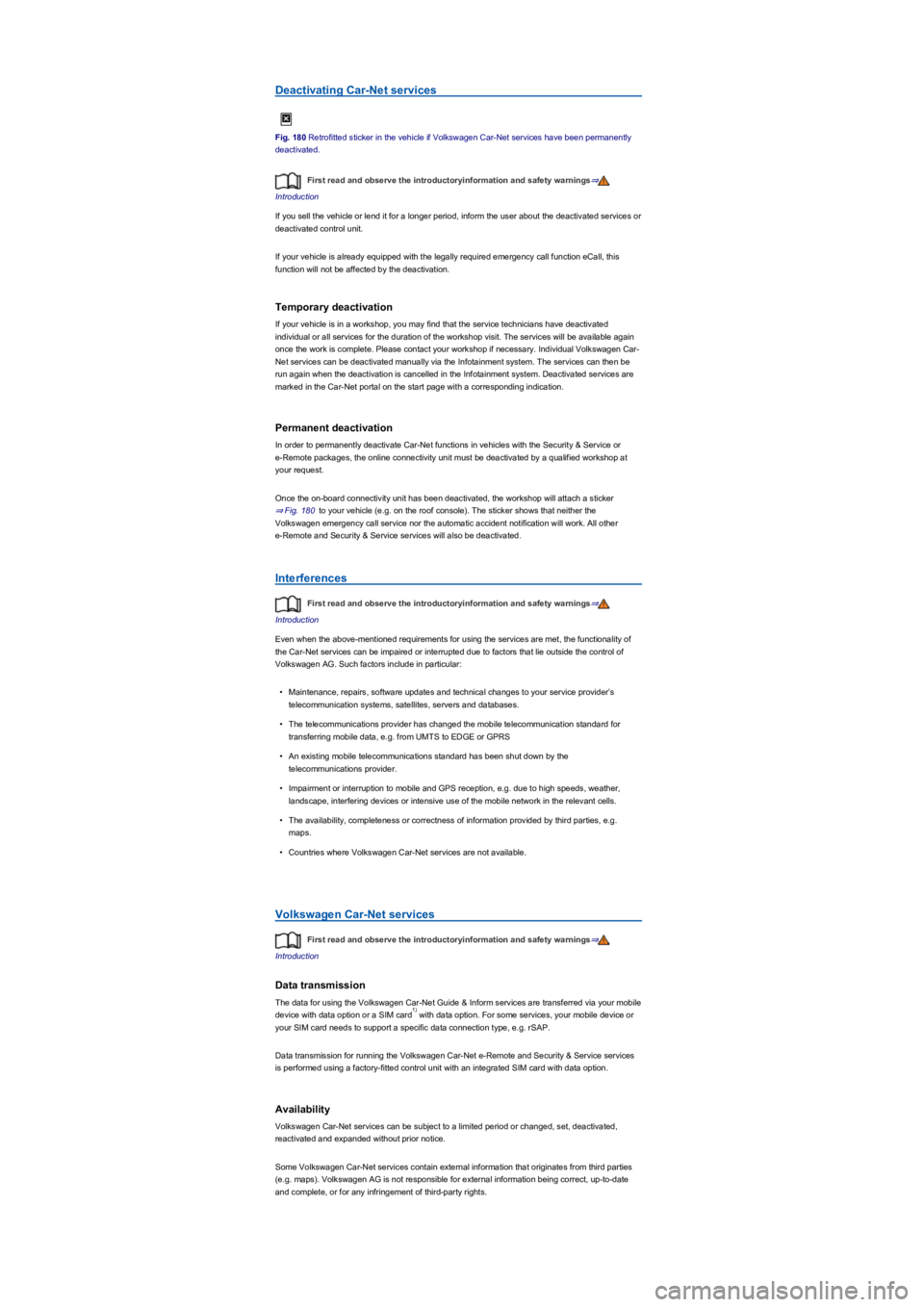 VOLKSWAGEN TIGUAN 2022  Owners Manual Deactivating Car-Net services
Fig. 180 Retrofitted sticker in the vehicle if Volkswagen Car-Net services have been permanently 
deactivated.
First read and observe the introductoryinformation and safe