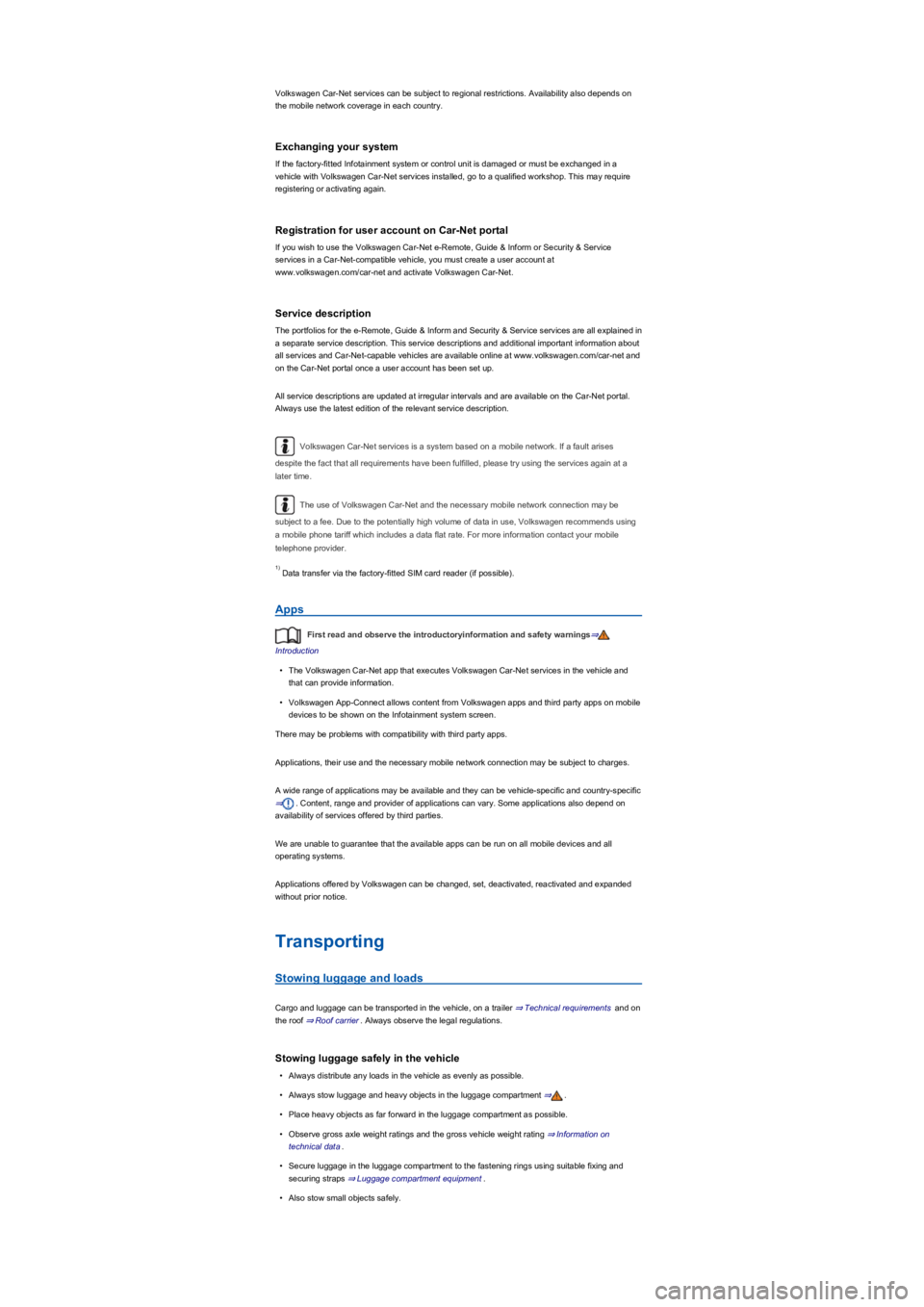 VOLKSWAGEN TIGUAN 2022  Owners Manual Volkswagen Car-Net services can be subject to regional restrictions. Availability also depends on 
the mobile network coverage in each country.
Exchanging your system
If the factory-fitted Infotainmen