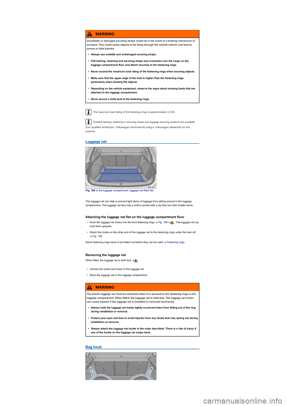 VOLKSWAGEN TIGUAN 2022  Owners Manual The maximum load rating of the fastening rings is approximately 3.5 kN.
Suitable lashing, retaining or securing straps and luggage securing systems are available 
from qualified workshops. Volkswagen 