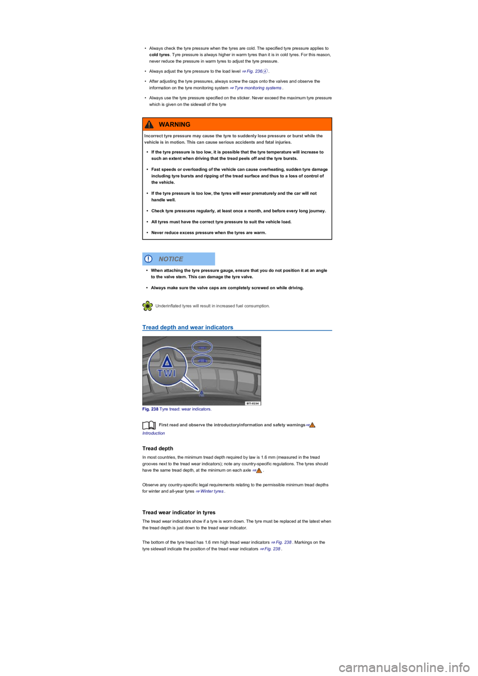 VOLKSWAGEN TIGUAN 2022  Owners Manual •Always check the tyre pressure when the tyres are cold. The specified tyre pressure applies to 
cold tyres. Tyre pressure is always higher in warm tyres than it is in cold tyres. For this reason, 
