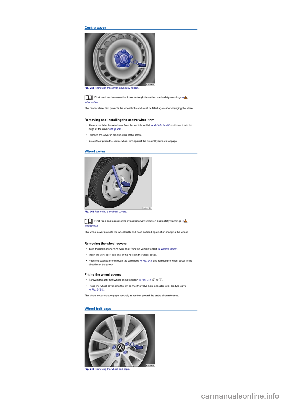 VOLKSWAGEN TIGUAN 2022 Owners Manual Centre cover
Fig. 241 Removing the centre covers by pulling.
First read and observe the introductoryinformation and safety warnings⇒
Introduction
The centre wheel trim protects the wheel bolts and m VOLKSWAGEN TIGUAN 2022 Owners Manual Centre cover
Fig. 241 Removing the centre covers by pulling.
First read and observe the introductoryinformation and safety warnings⇒
Introduction
The centre wheel trim protects the wheel bolts and m