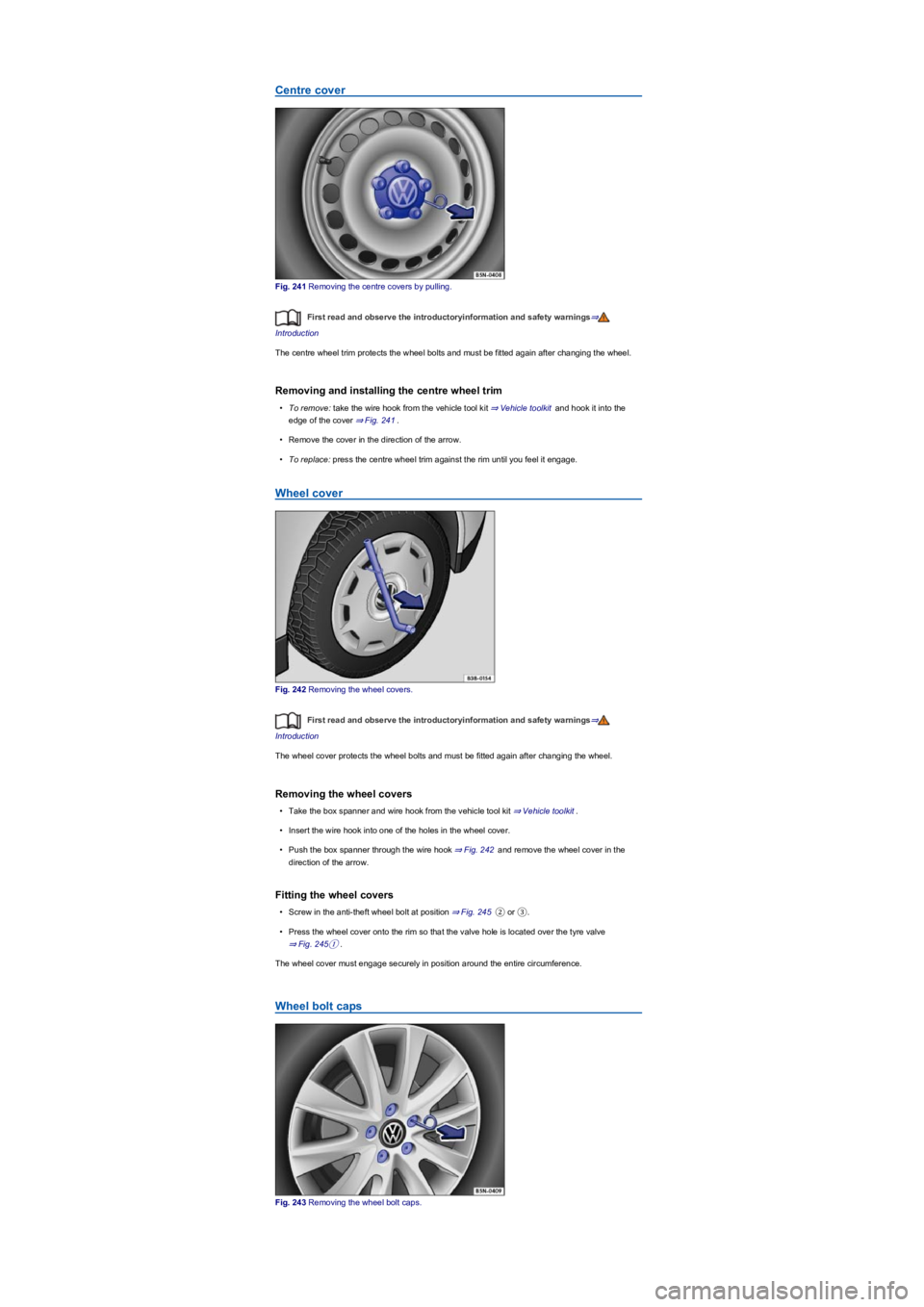 VOLKSWAGEN TIGUAN 2022  Owners Manual Centre cover
Fig. 241 Removing the centre covers by pulling.
First read and observe the introductoryinformation and safety warnings⇒
Introduction
The centre wheel trim protects the wheel bolts and m