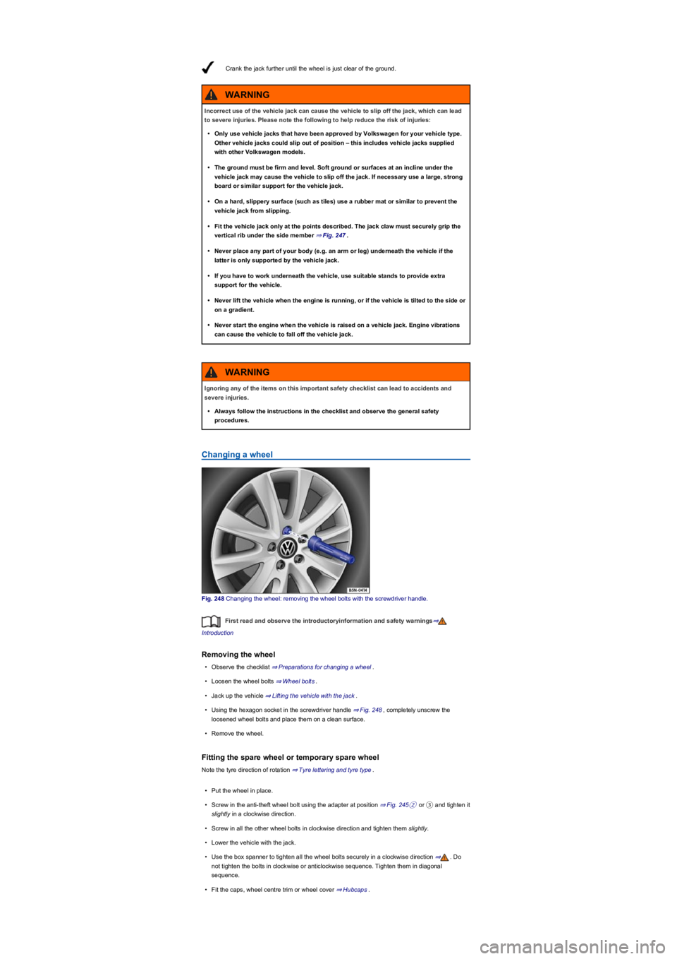 VOLKSWAGEN TIGUAN 2022  Owners Manual Crank the jack further until the wheel is just clear of the ground.
Changing a wheel
Fig. 248 Changing the wheel: removing the wheel bolts with the screwdriver handle.
First read and observe the intro