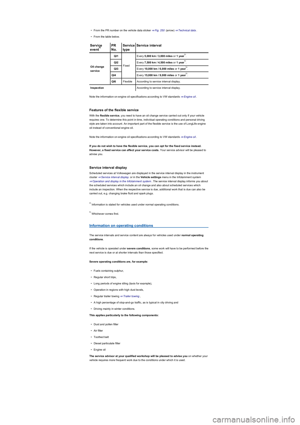 VOLKSWAGEN TIGUAN 2022  Owners Manual •From the PR number on the vehicle data sticker ⇒ Fig. 250 (arrowyf� ⇒ Technical data.
•From the table below.
Service 
event
PR 
No.
Service 
type
Service interval
Oil change 
service
QI1
