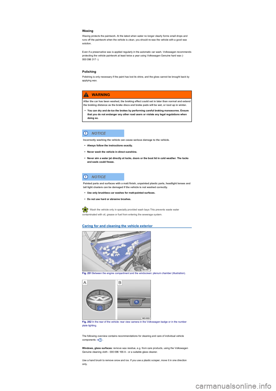 VOLKSWAGEN TIGUAN 2022  Owners Manual Waxing
Waxing protects the paintwork. At the latest when water no longer clearly forms small drops and 
runs off the paintwork when the vehicle is clean, you should re-wax the vehicle with a good wax 