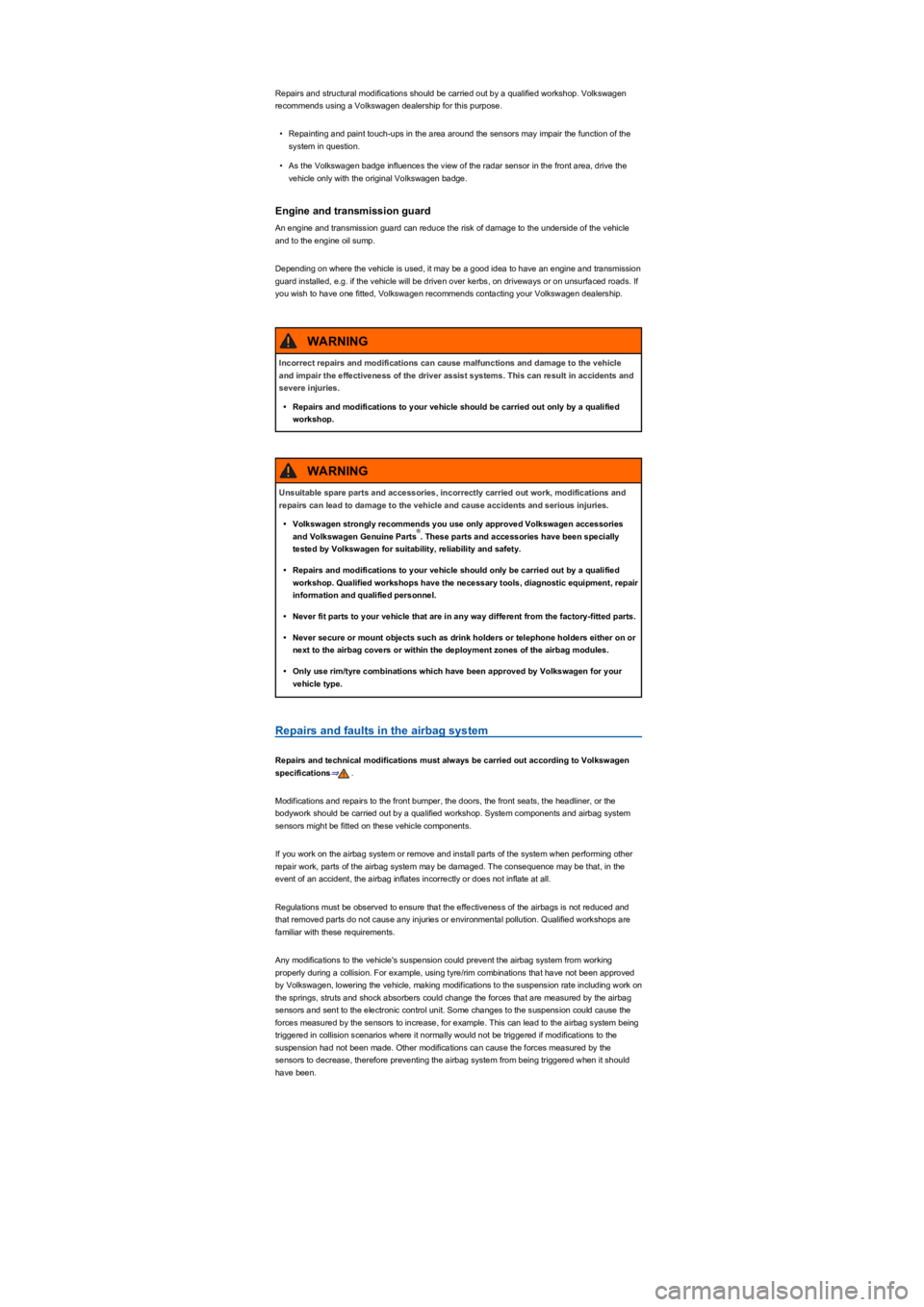 VOLKSWAGEN TIGUAN 2022  Owners Manual Repairs and structural modifications should be carried out by a qualified workshop. Volkswagen 
recommends using a Volkswagen dealership for this purpose.
•Repainting and paint touch-ups in the area