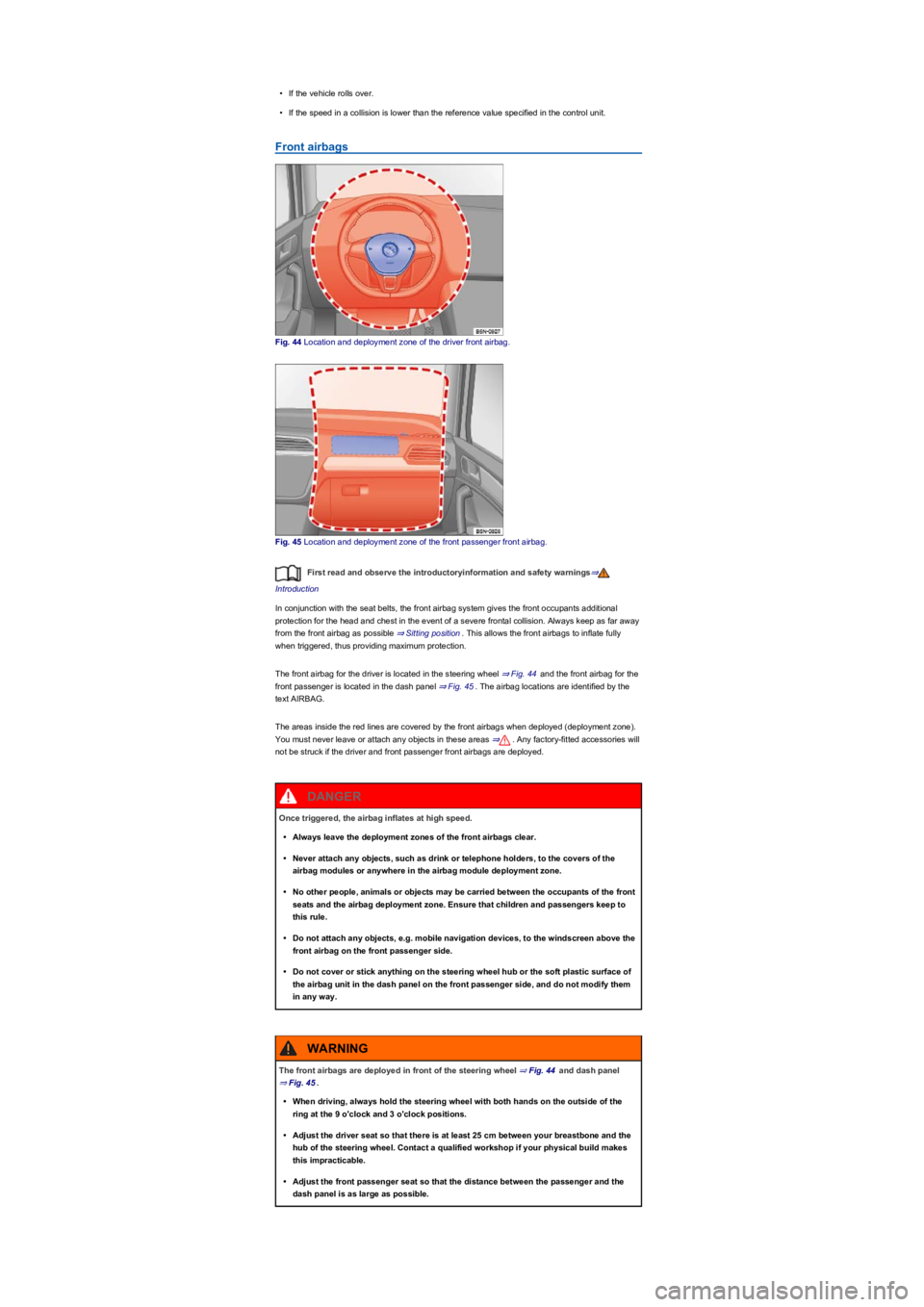 VOLKSWAGEN TIGUAN 2022  Owners Manual •If the vehicle rolls over.
•If the speed in a collision is lower than the reference value specified in the control unit.
Front airbags
Fig. 44 Location and deployment zone of the driver front air